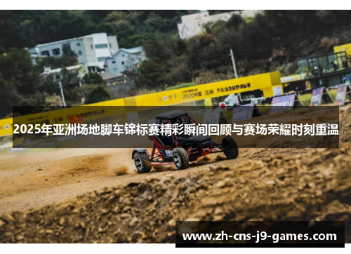 2025年亚洲场地脚车锦标赛精彩瞬间回顾与赛场荣耀时刻重温