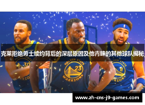 克莱拒绝勇士续约背后的深层原因及他青睐的其他球队揭秘