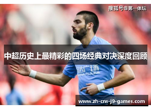 中超历史上最精彩的四场经典对决深度回顾