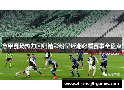 意甲赛场热力回归精彩纷呈近期必看赛事全盘点