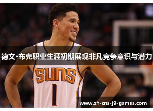 德文·布克职业生涯初期展现非凡竞争意识与潜力 德文·布克职业生涯初期展现非凡竞争意识与潜力