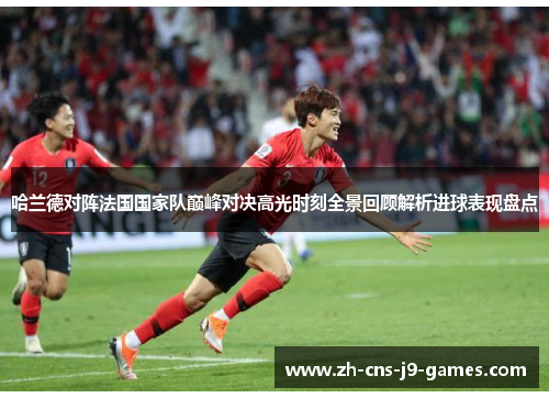 哈兰德对阵法国国家队巅峰对决高光时刻全景回顾解析进球表现盘点