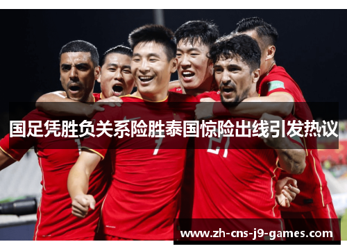 国足凭胜负关系险胜泰国惊险出线引发热议 国足凭胜负关系险胜泰国惊险出线引发热议