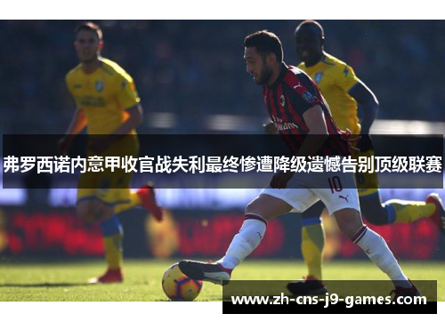 弗罗西诺内意甲收官战失利最终惨遭降级遗憾告别顶级联赛