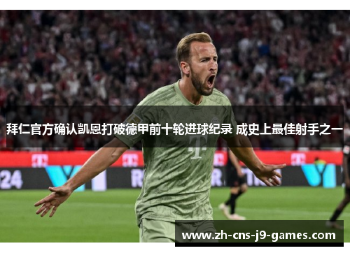 拜仁官方确认凯恩打破德甲前十轮进球纪录 成史上最佳射手之一