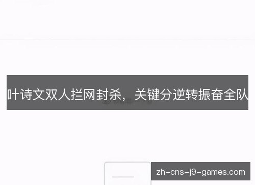 叶诗文双人拦网封杀，关键分逆转振奋全队