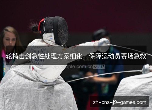 轮椅击剑急性处理方案细化,保障运动员赛场急救 轮椅击剑急性处理方案细化,保障运动员赛场急救